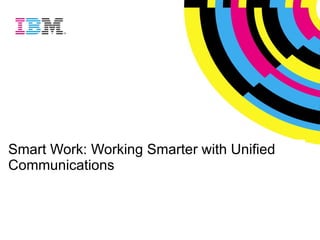 Smart Work: Working Smarter with Unified Communications 