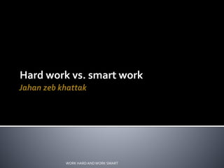 Hard work vs. smart work
WORK HARDANDWORK SMART
 