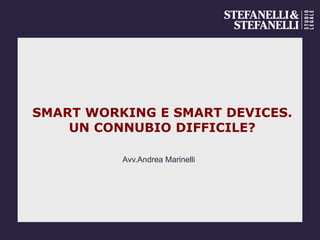 SMART WORKING E SMART DEVICES.
UN CONNUBIO DIFFICILE?
Avv.Andrea Marinelli
 