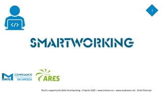 Smartworking
1
Rischi e opportunità dello Smartworking – 8 Aprile 2020 – www.lmteam.eu – www.studioares.net - Diritti Riservati
 