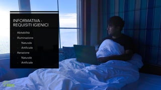 INFORMATIVA -
REQUISITI IGIENICI
- Abitabilità
- Illuminazione
- Naturale
- Artificiale
- Aerazione
- Naturale
- Artificiale
 