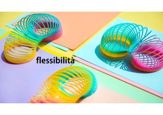 flessibilità
 
