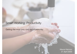 Smart Working: Productivity
Maura Hannon

21 April 2020
Getting the most (you can) out of everyday
 