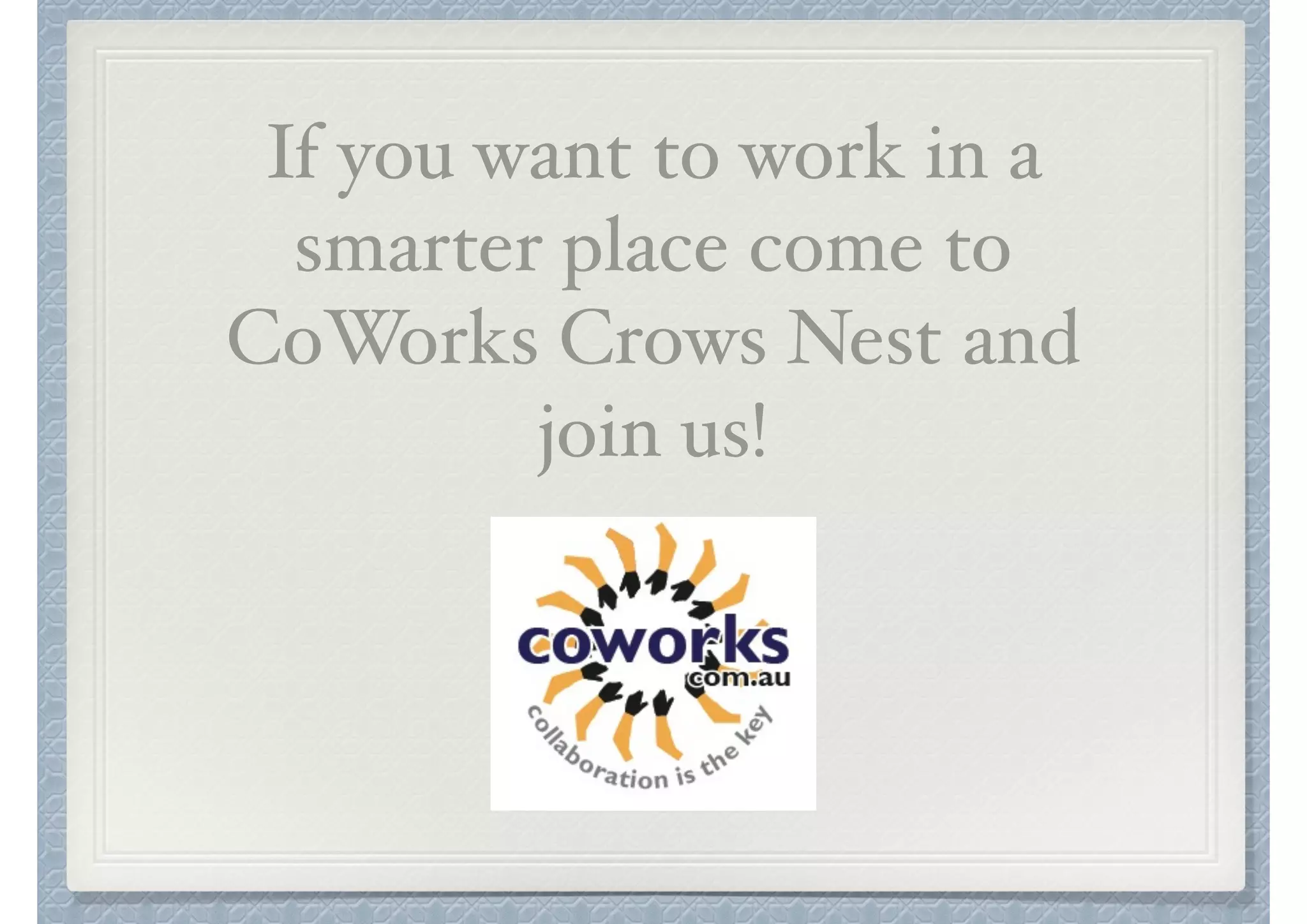 If you want to work in a
smarter place come to
CoWorks Crows Nest and
join us!

 