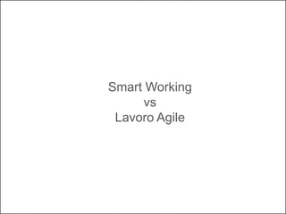 Smart Working
vs
Lavoro Agile
 