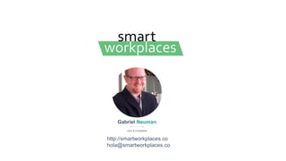 PRESENTATION
Gabriel Neuman
CEO & FOUNDER
http://smartworkplaces.co
hola@smartworkplaces.co
 