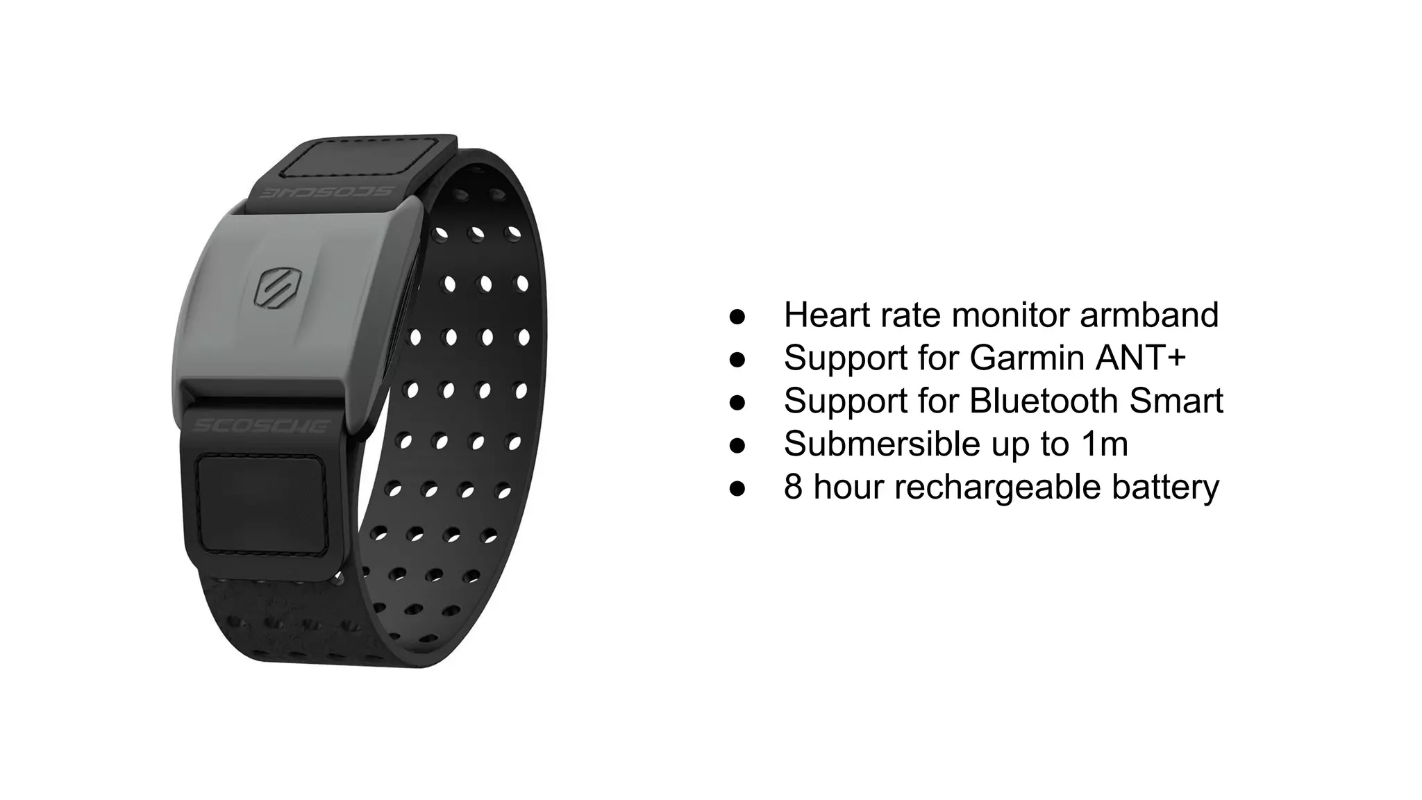● Heart rate monitor armband
● Support for Garmin ANT+
● Support for Bluetooth Smart
● Submersible up to 1m
● 8 hour rechargeable battery
 