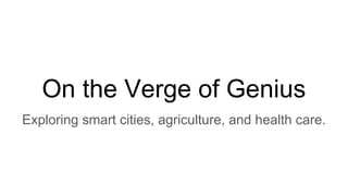 On the Verge of Genius
Exploring smart cities, agriculture, and health care.
 