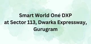 Smart World One DXP
at Sector 113, Dwarka Expressway,
Gurugram
 