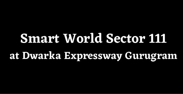 Smart World Sector 111
at Dwarka Expressway Gurugram
 