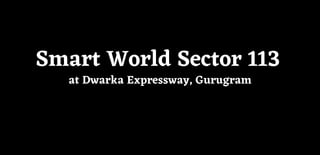 Smart World Sector 113
at Dwarka Expressway, Gurugram
 