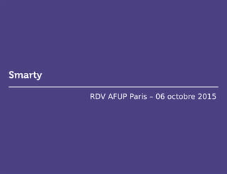 Smarty
RDV AFUP Paris – 06 octobre 2015
 