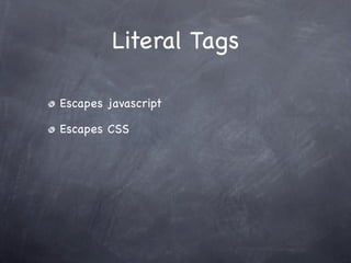 Literal Tags

Escapes javascript

Escapes CSS
 
