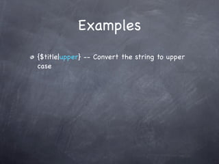 Examples
{$title|upper} -- Convert the string to upper
case
 