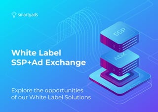 Explore the opportunities  
of our White Label Solutions
White Label
SSP+Ad Exchange
 