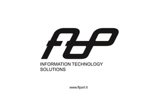 www.ftpsrl.it
INFORMATION TECHNOLOGY
SOLUTIONS
 