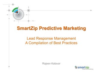 SmartZip Predictive Marketing
Lead Response Management
A Compilation of Best Practices
Rajeev Kalavar
 