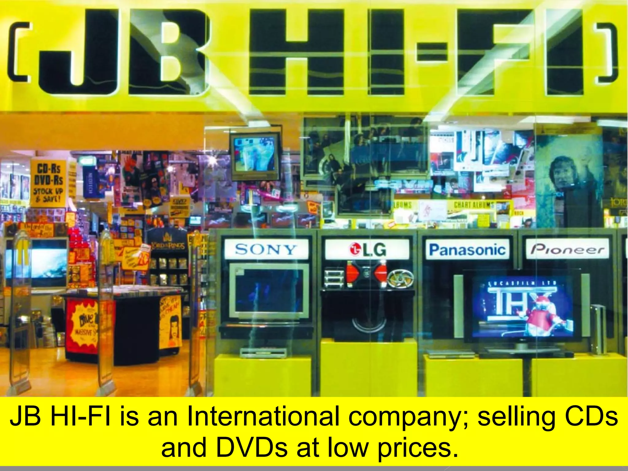 JB HI-FI is an International company; selling CDs and DVDs at low prices.  