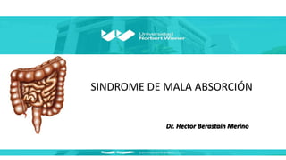 SINDROME DE MALA ABSORCIÓN
Dr. Hector Berastain Merino
 