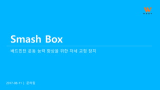 | 문하림
1
Smash Box
배드민턴 운동 능력 향상을 위한 자세 교정 장치
2017-08-11
 