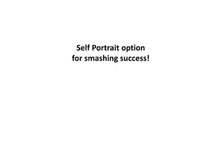 Self Portrait option 
for smashing success! 
 