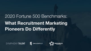 2020 Fortune 500 Benchmarks:
What Recruitment Marketing
Pioneers Do Differently
 