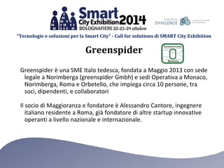“Tecnologie e soluzioni per la Smart City” -Call for solutions di SMART City Exhibition 
Greenspiderè unaSME Italotedesca,...