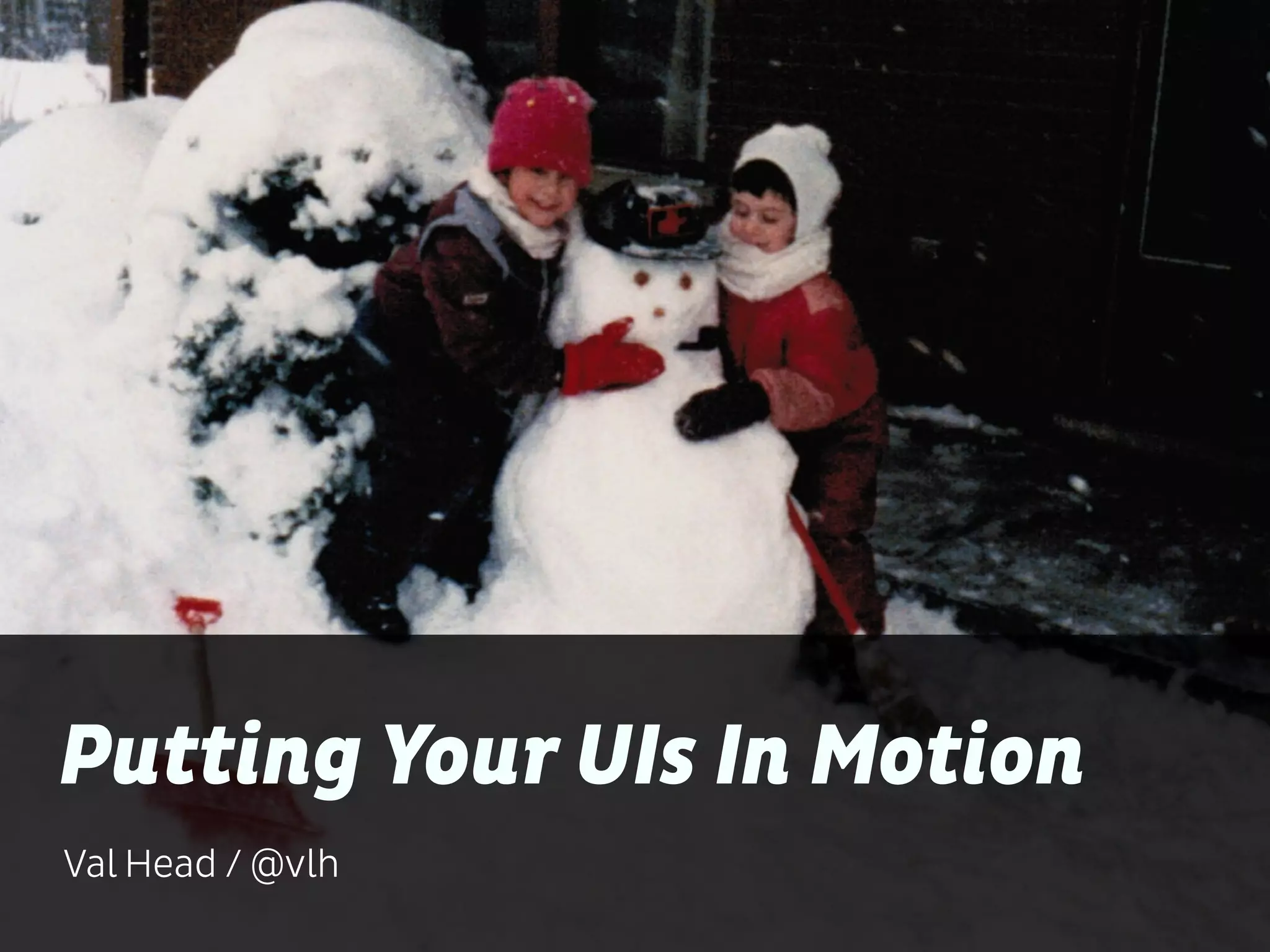 Putting Your UIs In Motion
Val Head / @vlh
