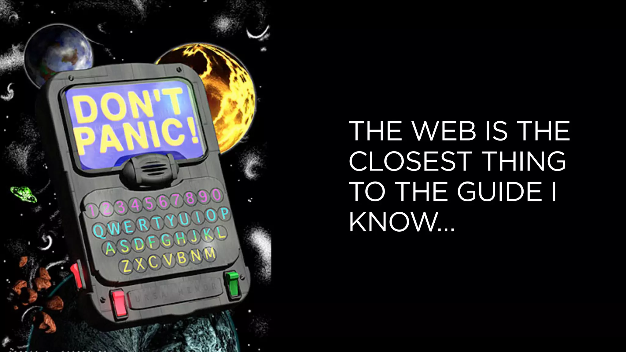 THE WEB IS THE
CLOSEST THING
TO THE GUIDE I
KNOW…
 