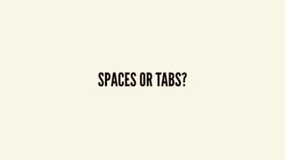 SPACES OR TABS?
 