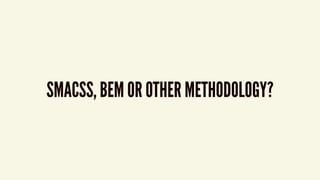 SMACSS, BEM OR OTHER METHODOLOGY?
 