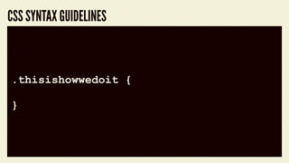 code block
.thisishowwedoit {
}
CSS SYNTAX GUIDELINES
 