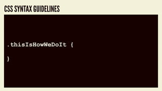 code block
.thisIsHowWeDoIt {
}
CSS SYNTAX GUIDELINES
 