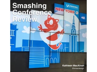 Smashing
Conference
Review
@kmacdesign
Kathleen MacAinsh
Part 1
 
