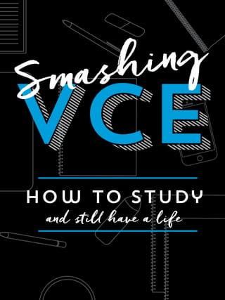 VCE
How to study
and stil have a life
VCE
Smashing
 