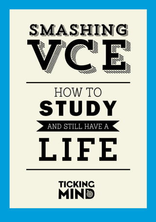 VCE
How to study
and stil have a life
VCE
Smashing
Inculdes bonus
study planner
 