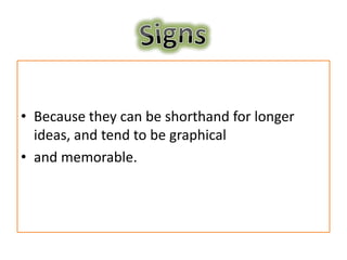 • Because they can be shorthand for longer
  ideas, and tend to be graphical
• and memorable.
 
