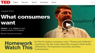 @msweezey
Homework 
Watch This
Joe Pine II explains consumers want, “Honest and Authentic”
experiences. He also writes abo...