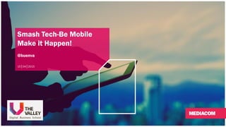 Smash Tech-Be Mobile
Make it Happen!
@buenva
15│04│2015
 