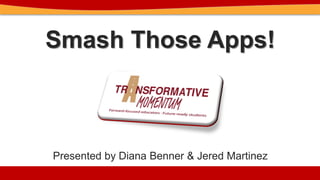 Smash Those Apps!
Presented by Diana Benner & Jered Martinez
 