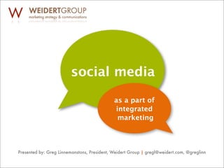 social media

                                             as a part of
                                             integrated
                                              marketing



Presented by: Greg Linnemanstons, President, Weidert Group | gregl@weidert.com, @greglinn
 
