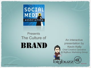 Brand
©2013 BigBuzz Marketing Group, Inc.
Presents
The Culture of An interactive
presentation by
Kevin Kelly
Chief Creative Operative
@ BigBuzz Marketing Group
 