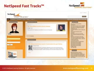 NetSpeed Fast Tracks™




© 2012 NetSpeed Learning Solutions. All rights reserved.   15
 