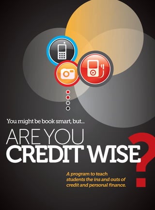 You might be book smart, but...


AREYOU
CREDITWISE
                       A program to teach

                                                  ?
                       students the ins and outs of
                       credit and personal ﬁnance.
 