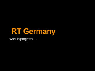 RT Germany
work in progress….
