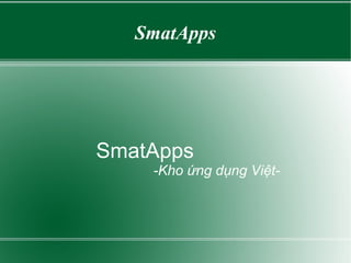 SmatApps




SmatApps
    -Kho ứng dụng Việt-
 