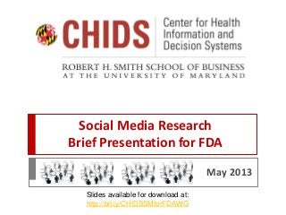 Social Media Research
Brief Presentation for FDA
May 2013
Slides available for download at:
http://bit.ly/CHIDSSMforFDAWG
 