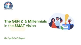 The GEN Z & Millennials
In the SMAT Vision
By Daniel Afolayan
 