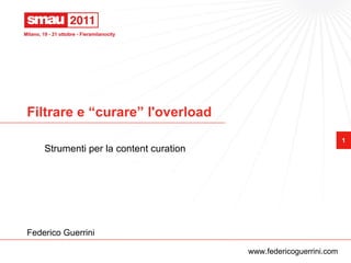 Filtrare e “curare” l'overload Strumenti per la content curation Federico Guerrini www.federicoguerrini.com 