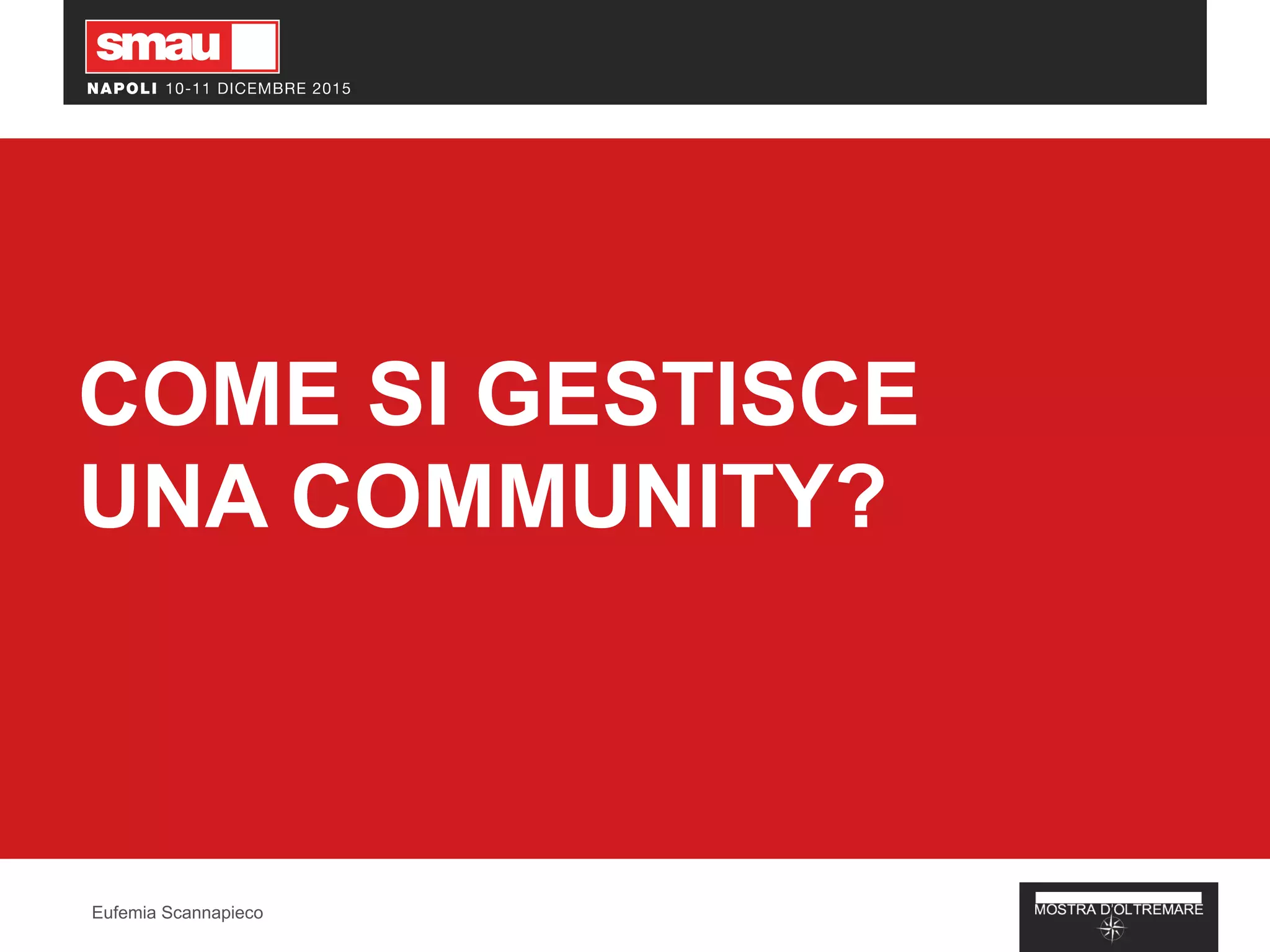 COME SI GESTISCE
UNA COMMUNITY?
Eufemia Scannapieco
 